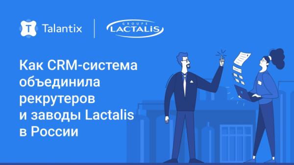 Фото: Lactalis |  Подбор с широкой географией: как CRM-система объединила рекрутеров и заводы Lactalis в России